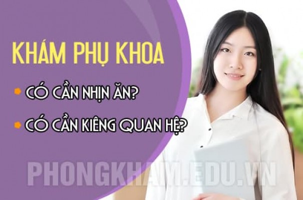 Khám phụ khoa có phải nhịn ăn không và có cần kiêng quan hệ không?