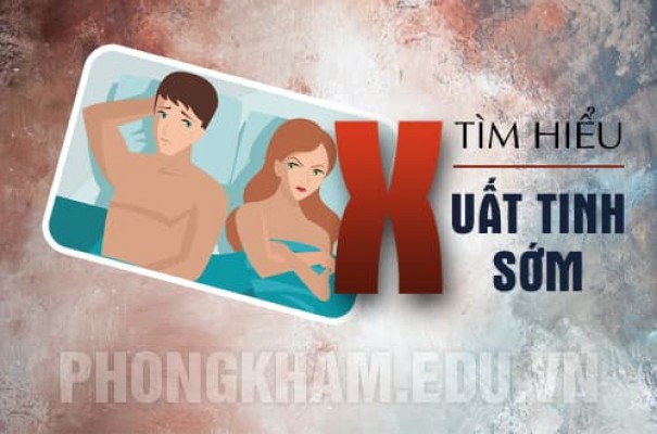 Xuất tinh sớm là gì? nguyên nhân, dấu hiệu, tác hại và cách chữa trị