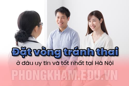Đặt vòng tránh thai ở đâu uy tín và tốt nhất tại Hà Nội