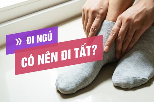 Đi ngủ có nên đi tất không? Tìm hiểu các lợi ích và tác hại