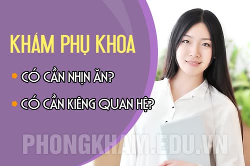 Khám phụ khoa có phải nhịn ăn không và có cần kiêng quan hệ không?