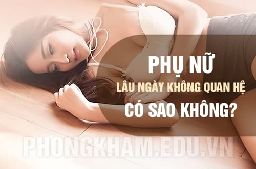 Phụ nữ lâu ngày không quan hệ có sao không? 11 tác hại chị em nên biết