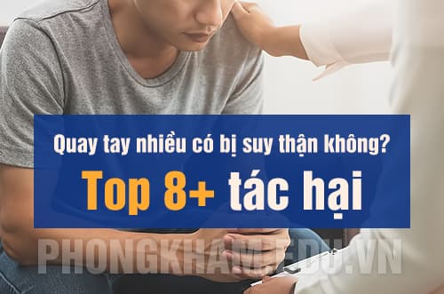Quay tay nhiều có bị suy thận không? Có tác hại như thế nào